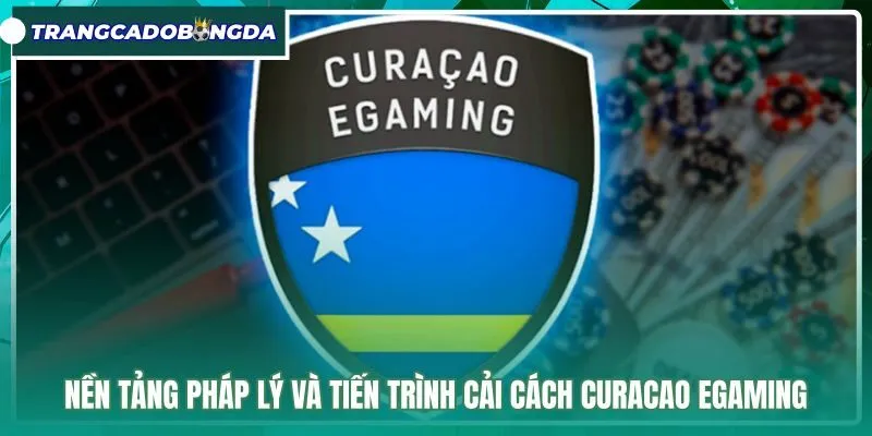nen-tang-phap-ly-va-tien-trinh-cai-cach-curacao-egaming Cải cách quy chuẩn pháp lý mới của giấy phép Curacao eGaming